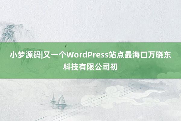 小梦源码|又一个WordPress站点最海口万晓东科技有限公司初