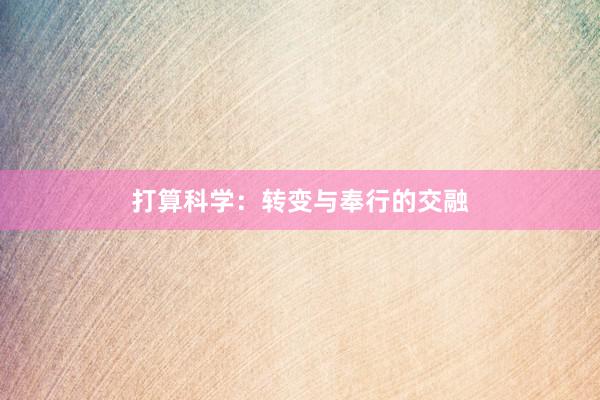 打算科学：转变与奉行的交融
